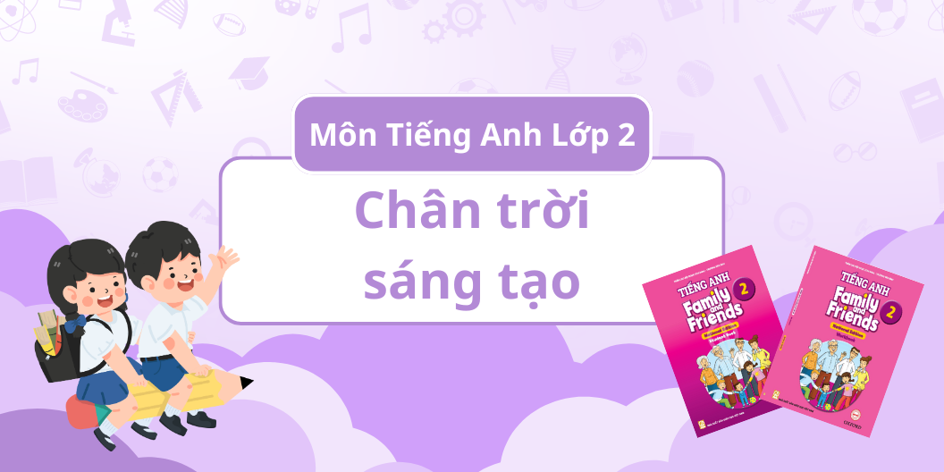 ĐÁNH GIÁ TOÀN DIỆN MÔN TIẾNG ANH - BỘ SÁCH CHÂN TRỜI SÁNG TẠO - LỚP 2