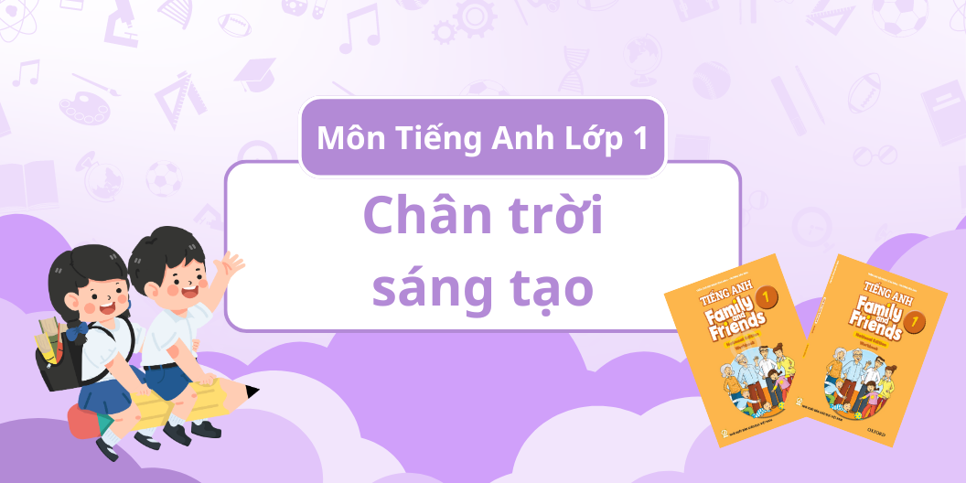 ĐÁNH GIÁ TOÀN DIỆN MÔN TIẾNG ANH - BỘ SÁCH CHÂN TRỜI SÁNG TẠO - LỚP 1