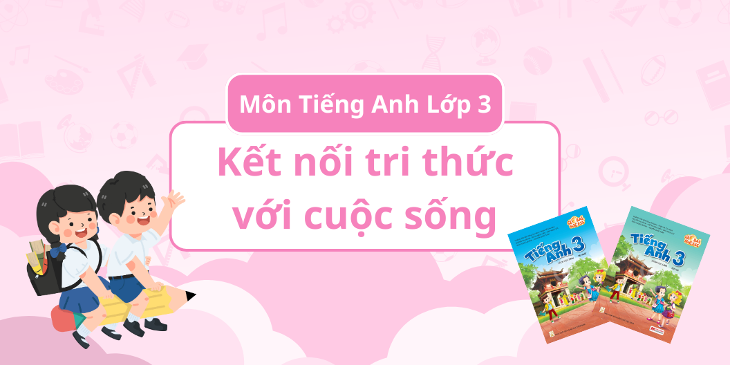 ĐÁNH GIÁ TOÀN DIỆN MÔN TIẾNG ANH - BỘ SÁCH KẾT NỐI TRI THỨC VỚI CUỘC SỐNG - LỚP 3