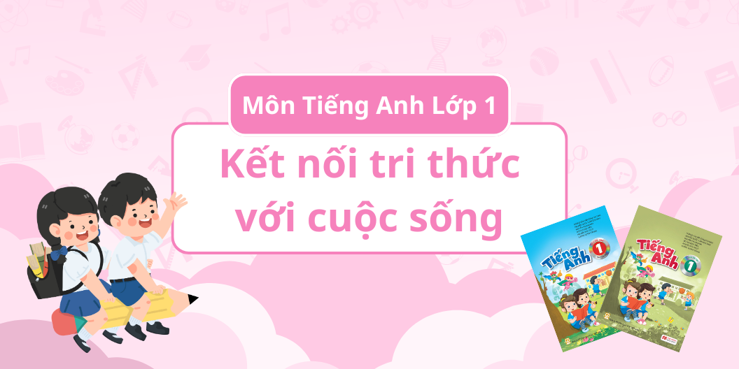 ĐÁNH GIÁ TOÀN DIỆN MÔN TIẾNG ANH - BỘ SÁCH KẾT NỐI TRI THỨC VỚI CUỘC SỐNG - LỚP 1