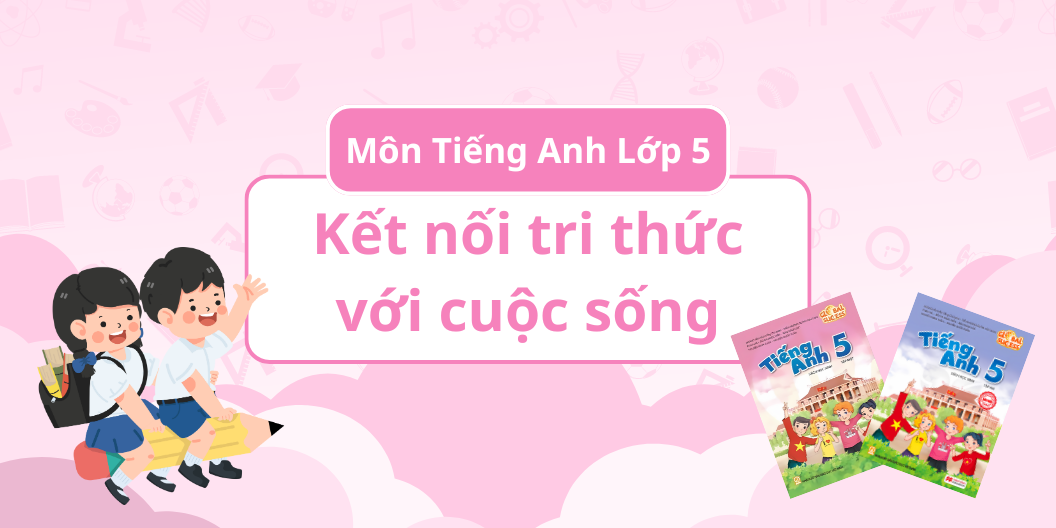ĐÁNH GIÁ TOÀN DIỆN MÔN TIẾNG ANH - BỘ SÁCH KẾT NỐI TRI THỨC VỚI CUỘC SỐNG - LỚP 5