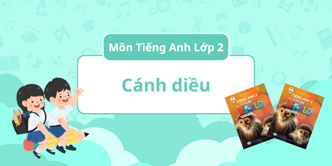 ĐÁNH GIÁ TOÀN DIỆN MÔN TIẾNG ANH - BỘ SÁCH CÁNH DIỀU - LỚP 2