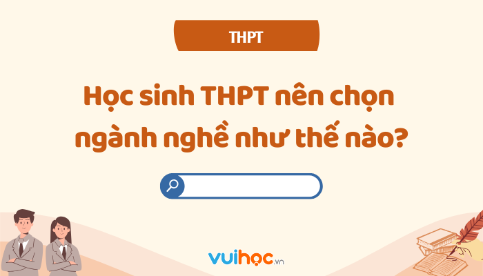 Học sinh THPT nên chọn ngành nghề như thế nào?
