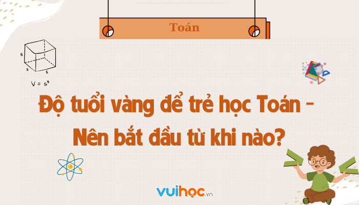 Độ tuổi vàng để trẻ học Toán - Nên bắt đầu từ khi nào?