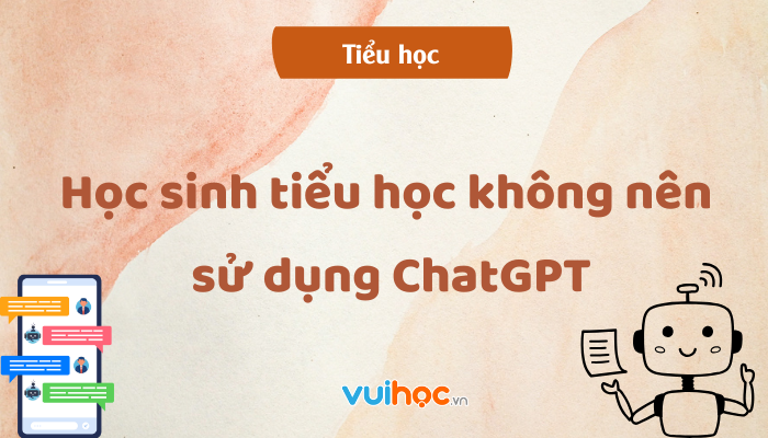 Học sinh tiểu học không nên sử dụng ChatGPT: Phụ huynh cần lưu ý điều gì?