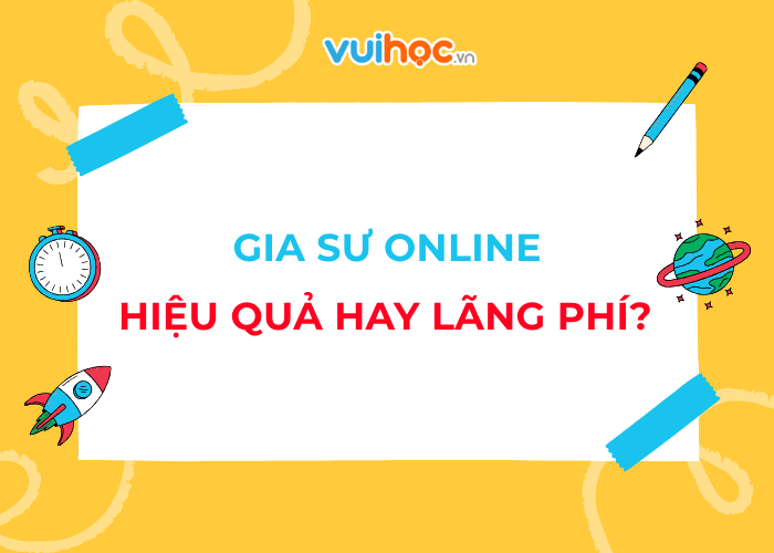 Gia sư online có thực sự hiệu quả? 5 lưu ý giúp con tiến bộ thần tốc