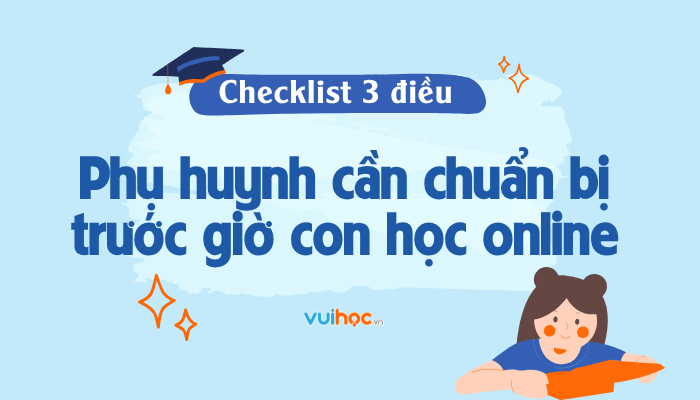 Checklist 3 điều phụ huynh cần chuẩn bị trước giờ con học online