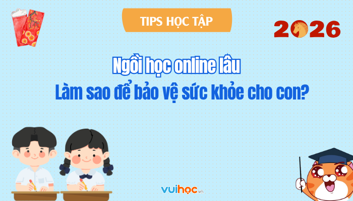 Ngồi học online lâu: Làm sao để bảo vệ sức khỏe của con?