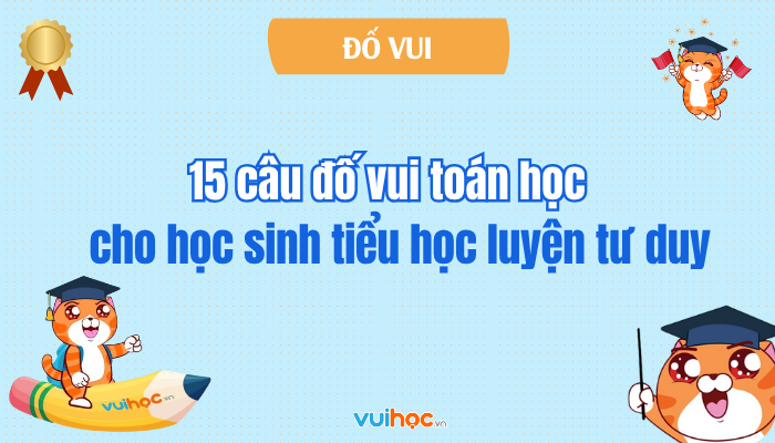 15 câu đố vui toán học cho học sinh tiểu học luyện tư duy