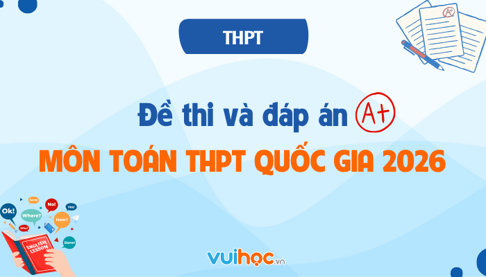 Đề thi và đáp án môn Toán tốt nghiệp THPT 2026 chính thức