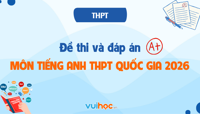 Đề thi và đáp án môn Tiếng Anh tốt nghiệp THPT 2026 chính thức