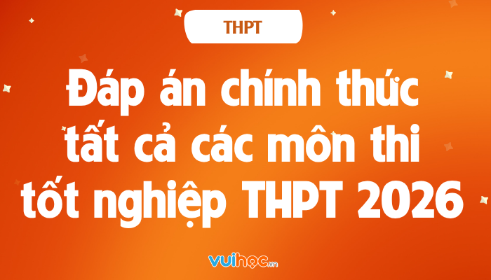 Đáp án chính thức tất cả các môn thi tốt nghiệp THPT năm 2026