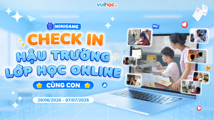 [MINIGAME] Check-in lớp học online cùng con - Nhận quà đến 10 triệu đồng