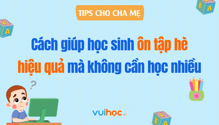 Cách giúp học sinh ôn tập hè hiệu quả mà không cần học nhiều