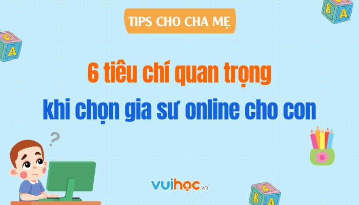 6 tiêu chí quan trọng khi chọn gia sư online cho con