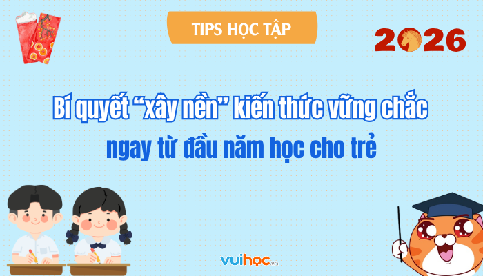 Bí quyết “xây nền” kiến thức vững chắc ngay từ đầu năm học cho trẻ