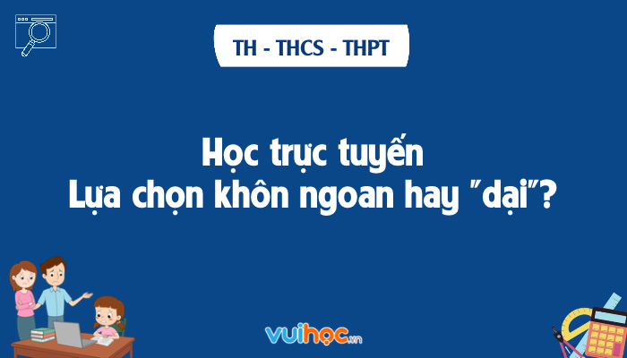 Học trực tuyến: Lựa chọn khôn ngoan hay 
