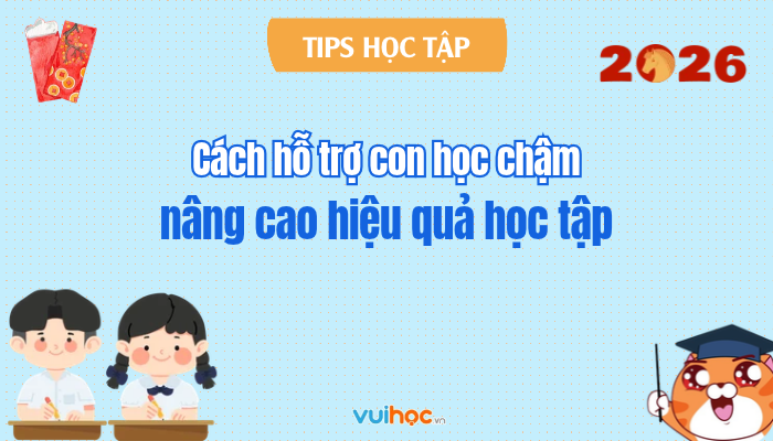 Cách hỗ trợ con học chậm, nâng cao hiệu quả học tập